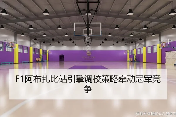 F1阿布扎比站引擎调校策略牵动冠军竞争