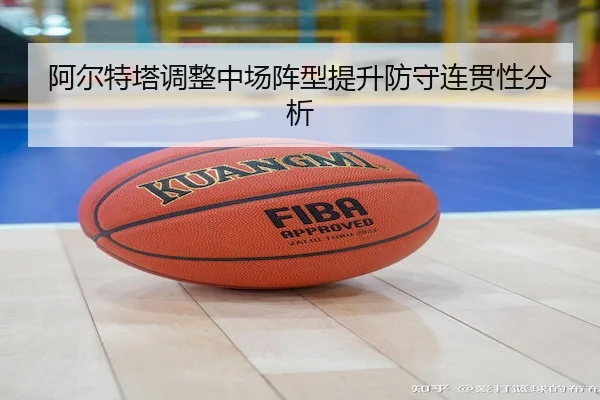 阿尔特塔调整中场阵型提升防守连贯性分析